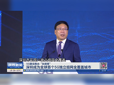 深视新闻:5G建设跑出“加速度” 深圳成为全球首个5G独立组网全覆盖城市